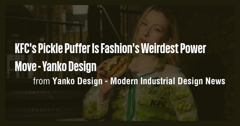 KFC's Pickle Puffer Is Fashion's Weirdest Power Move - Yanko Design ...