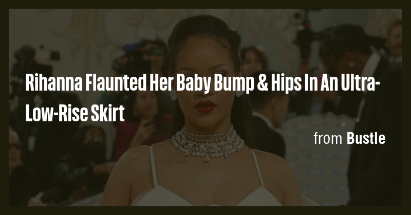 Rihanna Flaunted Her Baby Bump & Hips In An Ultra-Low-Rise Skirt - Briefly