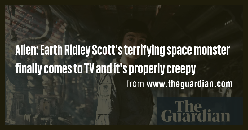 Alien: Earth Ridley Scott's terrifying space monster finally comes to ...
