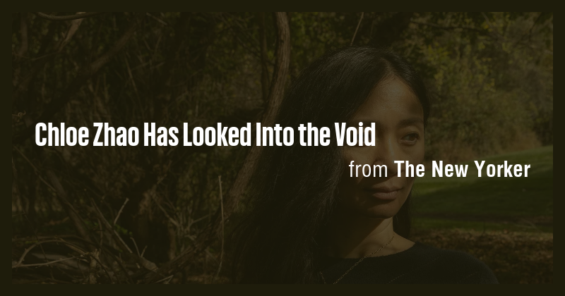 Chloe Zhao Has Looked Into the Void - Briefly
