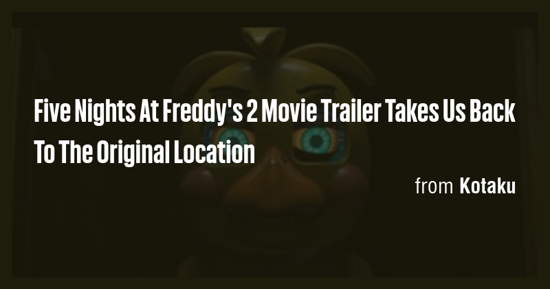 Five Nights At Freddy's 2 Movie Trailer Takes Us Back To The Original ...