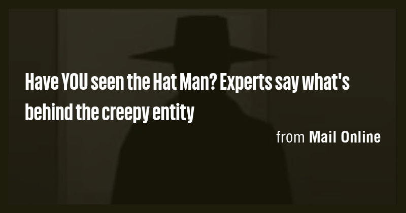 Have YOU seen the Hat Man? Experts say what's behind the creepy entity ...