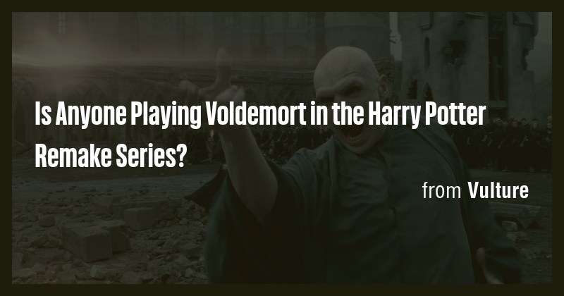Is Anyone Playing Voldemort in the Harry Potter Remake Series? - Briefly