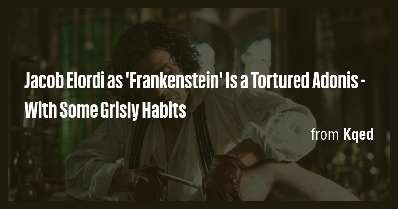 Jacob Elordi as 'Frankenstein' Is a Tortured Adonis - With Some Grisly ...