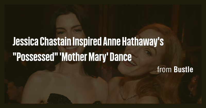 Jessica Chastain Inspired Anne Hathaway's 
