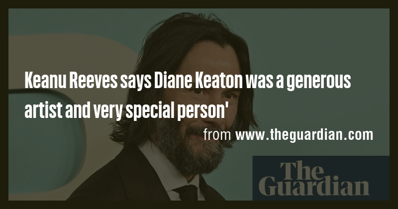 Keanu Reeves says Diane Keaton was a generous artist and very special ...