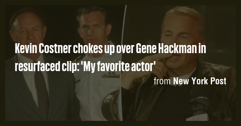 Kevin Costner chokes up over Gene Hackman in resurfaced clip: 'My ...