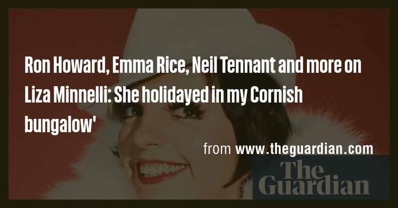 Ron Howard, Emma Rice, Neil Tennant and more on Liza Minnelli: She ...