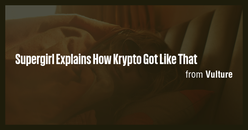 Supergirl Explains How Krypto Got Like That - Briefly
