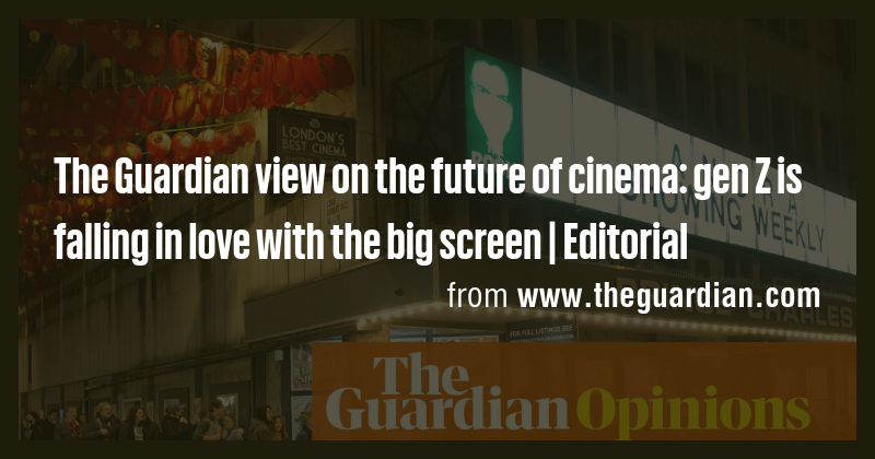 The Guardian view on the future of cinema: gen Z is falling in love ...