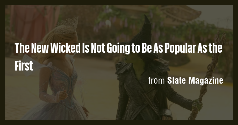 The New Wicked Is Not Going to Be As Popular As the First - Briefly