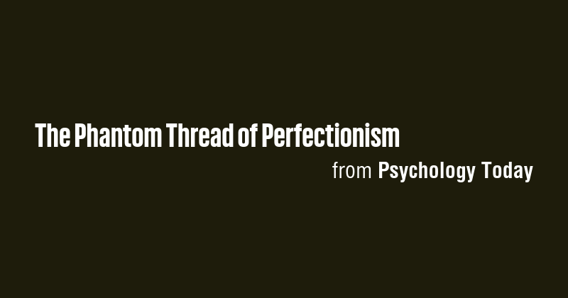 The Phantom Thread of Perfectionism - Briefly