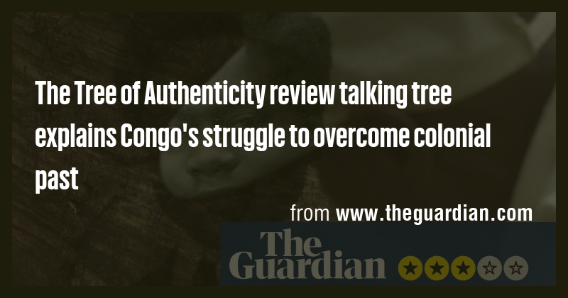 The Tree of Authenticity review talking tree explains Congo's struggle ...
