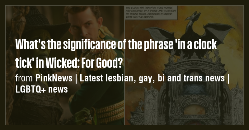 What's the significance of the phrase 'in a clock tick' in Wicked: For ...