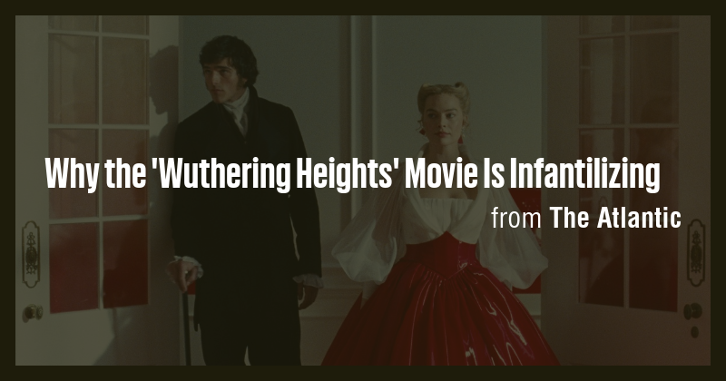 Why the 'Wuthering Heights' Movie Is Infantilizing - Briefly