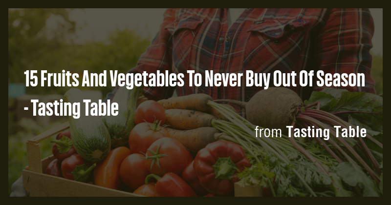15 Fruits And Vegetables To Never Buy Out Of Season - Tasting Table ...