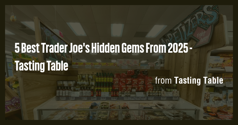 5 Best Trader Joe's Hidden Gems From 2025 - Tasting Table - Briefly