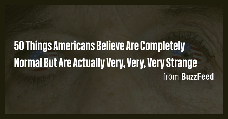 50 Things Americans Believe Are Completely Normal But Are Actually Very ...