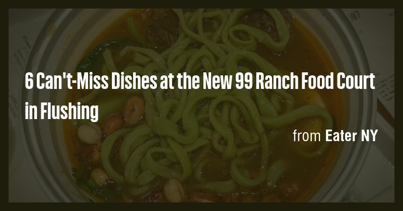 6 Can't-Miss Dishes at the New 99 Ranch Food Court in Flushing - Briefly
