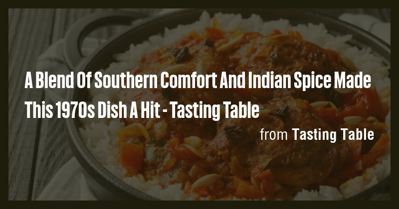 A Blend Of Southern Comfort And Indian Spice Made This 1970s Dish A Hit ...