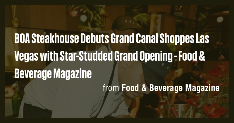 BOA Steakhouse Debuts Grand Canal Shoppes Las Vegas with Star-Studded ...