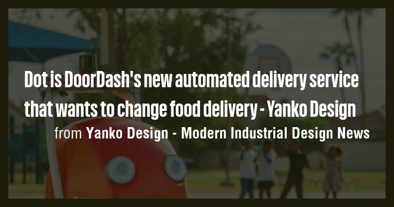 Dot is DoorDash's new automated delivery service that wants to change ...
