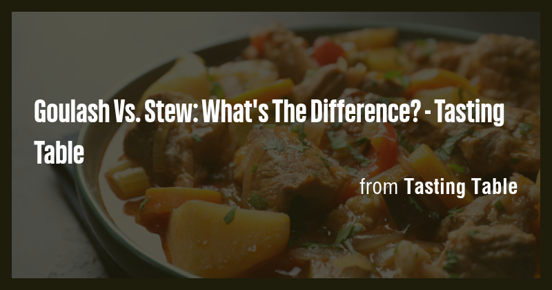 Goulash Vs. Stew: What's The Difference? - Tasting Table - Briefly