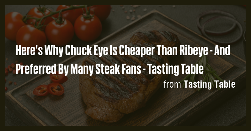 Here's Why Chuck Eye Is Cheaper Than Ribeye - And Preferred By Many ...
