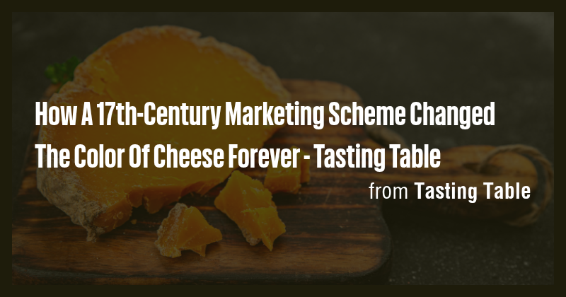 How A 17th-Century Marketing Scheme Changed The Color Of Cheese Forever ...