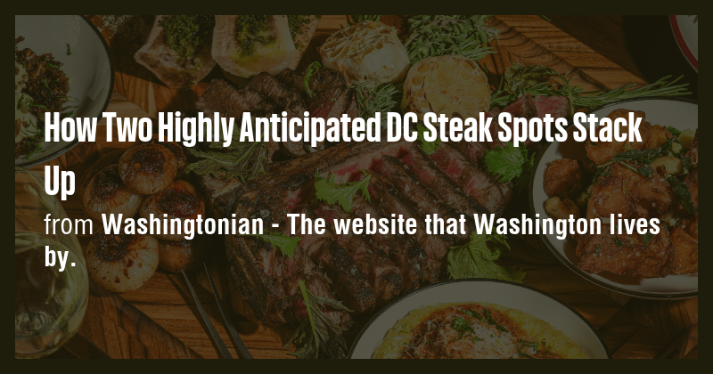 How Two Highly Anticipated DC Steak Spots Stack Up - Briefly