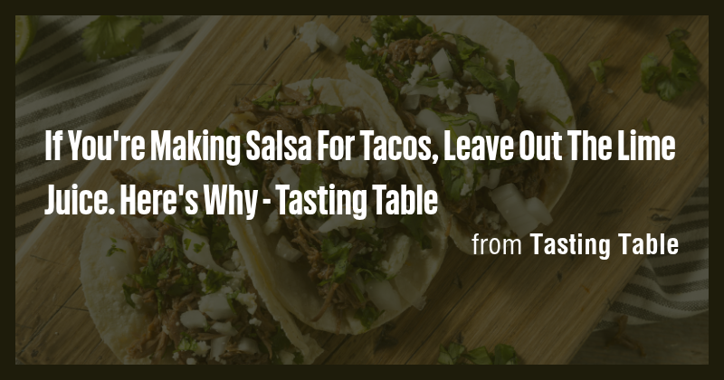 If You're Making Salsa For Tacos, Leave Out The Lime Juice. Here's Why ...
