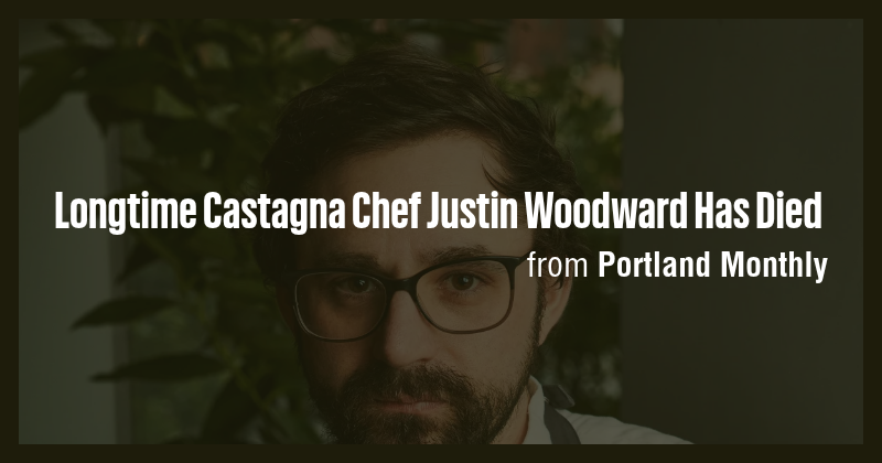 Longtime Castagna Chef Justin Woodward Has Died - Briefly