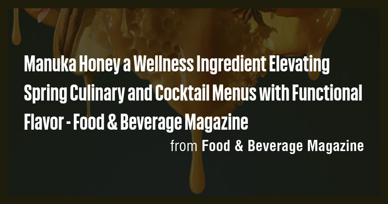 Manuka Honey a Wellness Ingredient Elevating Spring Culinary and ...