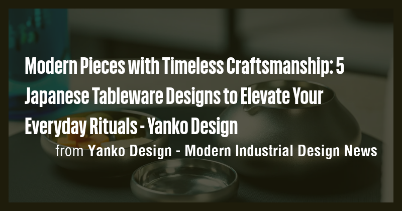 Modern Pieces with Timeless Craftsmanship: 5 Japanese Tableware Designs ...