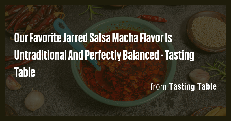 Our Favorite Jarred Salsa Macha Flavor Is Untraditional And Perfectly ...