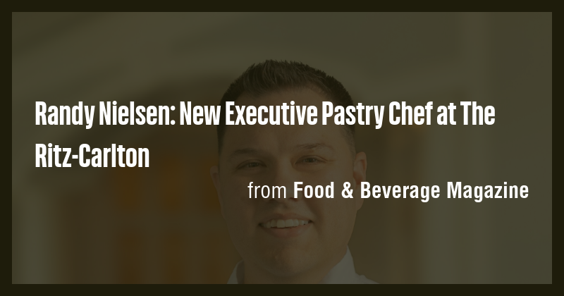 Randy Nielsen: New Executive Pastry Chef at The Ritz-Carlton - Briefly