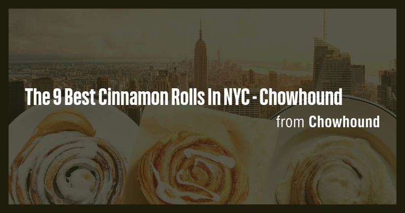 The 9 Best Cinnamon Rolls In NYC - Chowhound - Briefly