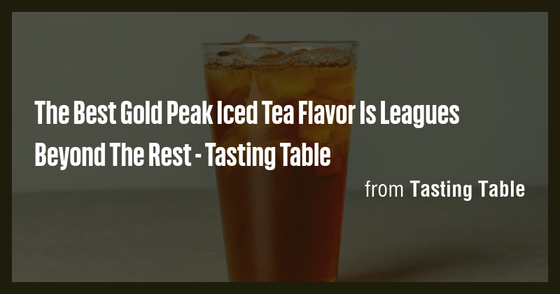 The Best Gold Peak Iced Tea Flavor Is Leagues Beyond The Rest - Tasting ...