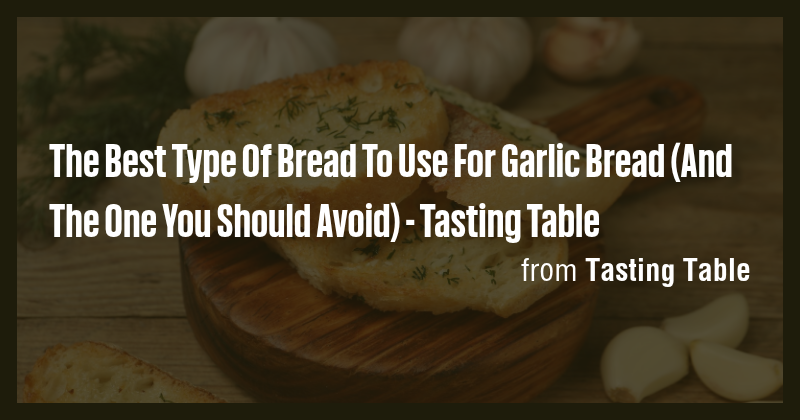 The Best Type Of Bread To Use For Garlic Bread (And The One You Should ...