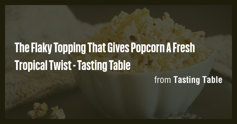 The Flaky Topping That Gives Popcorn A Fresh Tropical Twist - Tasting ...