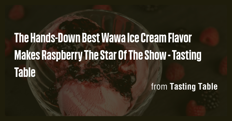 The Hands-Down Best Wawa Ice Cream Flavor Makes Raspberry The Star Of ...