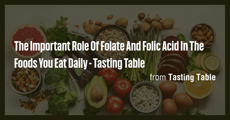 The Important Role Of Folate And Folic Acid In The Foods You Eat Daily ...