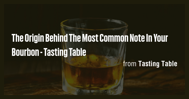 The Origin Behind The Most Common Note In Your Bourbon - Tasting Table ...