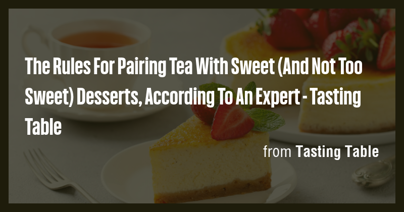 The Rules For Pairing Tea With Sweet (And Not Too Sweet) Desserts ...