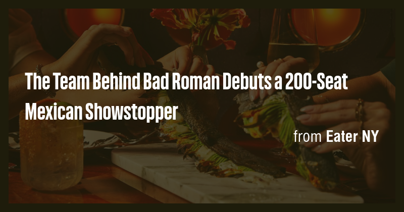 The Team Behind Bad Roman Debuts a 200-Seat Mexican Showstopper - Briefly