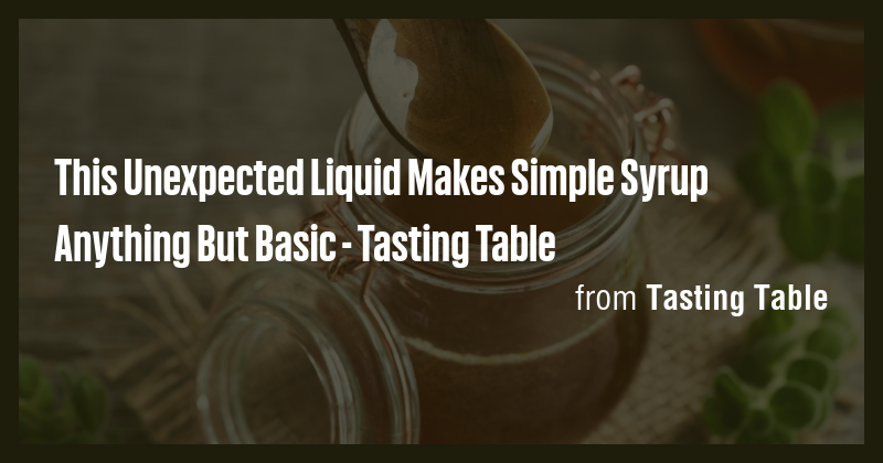This Unexpected Liquid Makes Simple Syrup Anything But Basic - Tasting ...