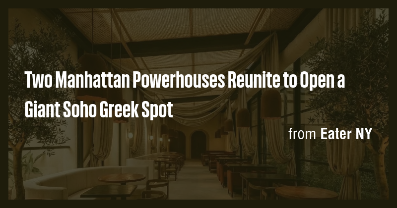 Two Manhattan Powerhouses Reunite to Open a Giant Soho Greek Spot - Briefly