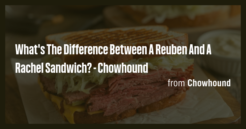 What's The Difference Between A Reuben And A Rachel Sandwich ...