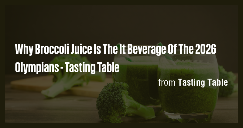 Why Broccoli Juice Is The It Beverage Of The 2026 Olympians - Tasting ...