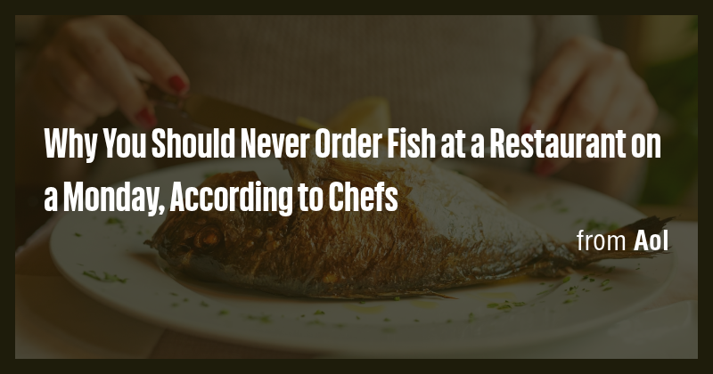 Why You Should Never Order Fish at a Restaurant on a Monday, According ...